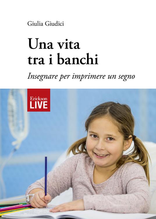 Una vita tra i banchi. Insegnare per imprimere un segno, Una - Giulia Giudici - copertina