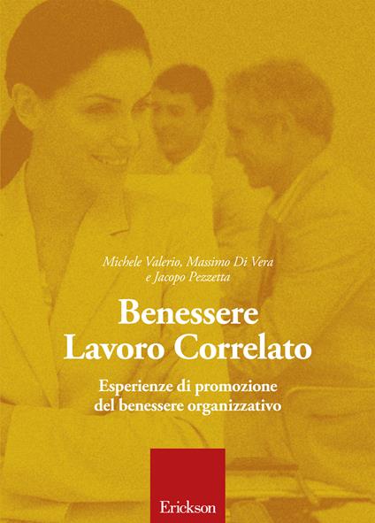 Benessere lavoro correlato. Esperienze di promozione del benessere organizzativo - Massimo Di Vera,Jacopo Pezzetta,Michele Valerio - ebook