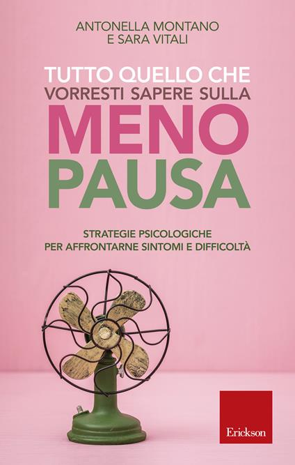 Tutto quello che vorresti sapere sulla menopausa. Strategie psicologiche per affrontarne sintomi e difficoltà - Antonella Montano,Sara Vitali - copertina