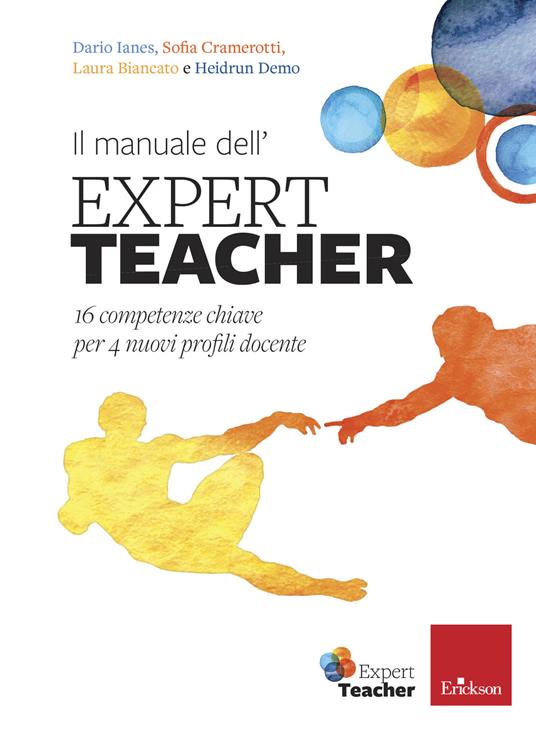 Il manuale dell'expert teacher. 16 competenze chiave per 4 nuovi profili docente - Dario Ianes,Sofia Cramerotti,Laura Biancato - copertina