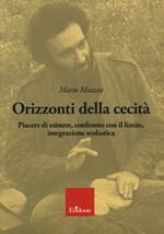 Orizzonti della cecità. Piacere di esistere, confronto con il limite, integrazione scolastica. Con CD-Audio