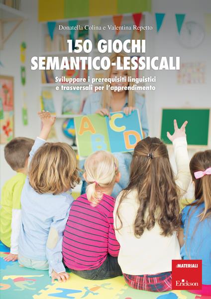150 giochi semantico-lessicali. Sviluppare i prerequisiti linguistici e trasversali per l'apprendimento. Con Libro a fogli mobili - Donatella Colina,Valentina Repetto - copertina