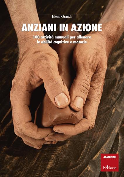 Anziani in azione. 100 attività manuali per allenare le abilità cognitive e motorie - Elena Grandi - copertina