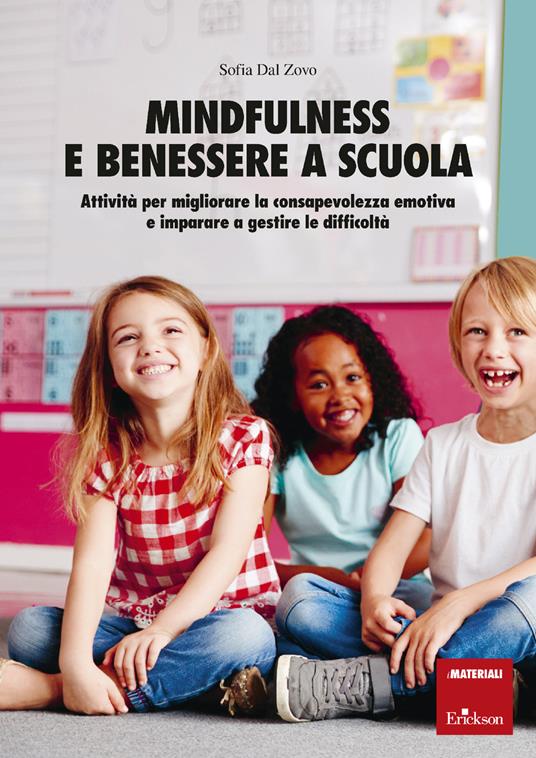 Mindfulness e benessere a scuola. Attività per migliorare la consapevolezza emotiva e imparare a gestire le difficoltà - Sofia Dal Zovo - copertina