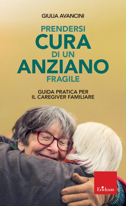 Prendersi cura di un anziano fragile. Guida pratica per il caregiver familiare - Giulia Avancini - copertina
