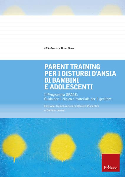 Parent training per i disturbi d'ansia di bambini e adolescenti. Il Programma SPACE. Guida per il clinico e materiale per il genitore - Eli Lebowitz,Haim Omer - copertina