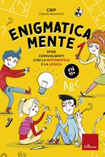 Enigmatica-mente. Sfide coinvolgenti con la matematica e la logica. Vol. 1