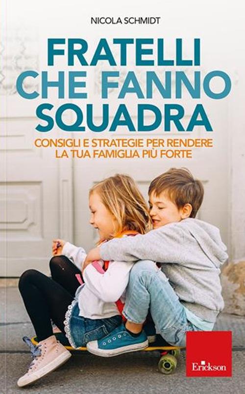 Fratelli che fanno squadra. Consigli e strategie per rendere la tua famiglia più forte - Nicola Schmidt - copertina