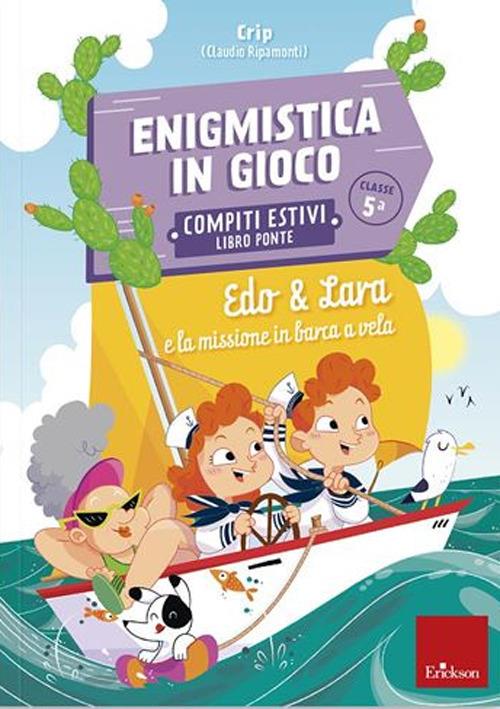 Edo & Lara e la missione in barca a vela. Enigmistica in gioco. Compiti estivi. Classe 5° - Claudio Crippa,Daniela Ripamonti - copertina