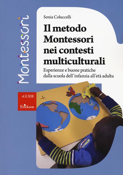 Il metodo Montessori nei contesti multiculturali. Esperienze e buone pratiche dalla scuola dell'infanzia all'età adulta - Sonia Coluccelli - copertina