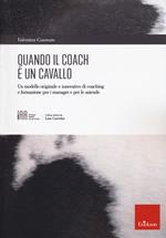 Quando il coach è un cavallo. Un modello originale e innovativo di coaching e formazione per i manager e per le aziende