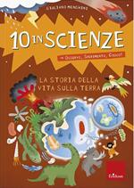 La storia della vita sulla Terra. 10 in scienze. Osservo, sperimento, gioco!