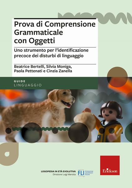 Prova di comprensione grammaticale con oggetti. Uno strumento per l'identificazione precoce dei disturbi di linguaggio - Beatrice Bertelli,Silvia Moniga,Paola Pettenati - copertina