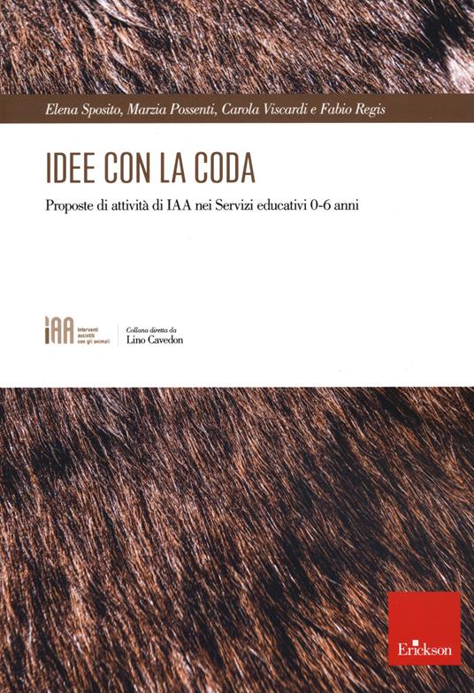 Idee con la coda. Proposte di attività di IAA nei servizi educatici 0-6 anni - Elena Sposito,Marzia Possenti,Carola Viscardi - copertina