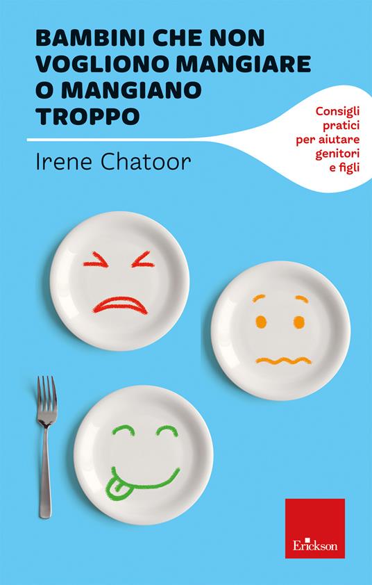Bambini che non vogliono mangiare o mangiano troppo. Consigli pratici per aiutare genitori e figli - Irene Chatoor - copertina