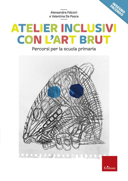 Atelier inclusivi con l'Art Brut. Percorsi per la scuola primaria - Alessandra Falconi,Valentina De Pasca - copertina