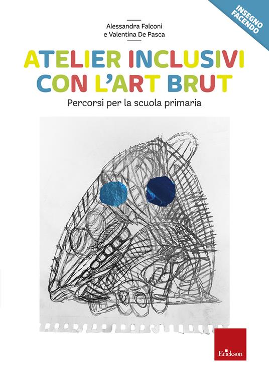 Atelier inclusivi con l'Art Brut. Percorsi per la scuola primaria - Alessandra Falconi,Valentina De Pasca - copertina