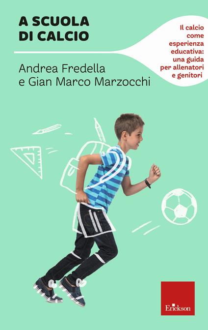 A scuola di calcio. Il calcio come esperienza educativa: una guida per allenatori e genitori - Gian Marco Marzocchi,Andrea Fredella - copertina