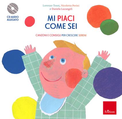 Mi piaci come sei. Canzoni e consigli per crescere sereni. Con CD-Audio - Lorenzo Tozzi,Nicoletta Perini,Daniela Lucangeli - copertina