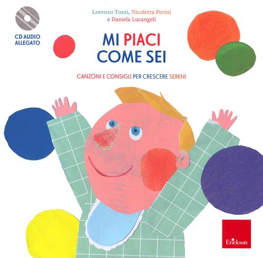 Mi piaci come sei. Consigli e canzoni per crescere sereni. Con CD-Audio -  Lorenzo Tozzi - Nicoletta Perini - - Libro - Erickson 