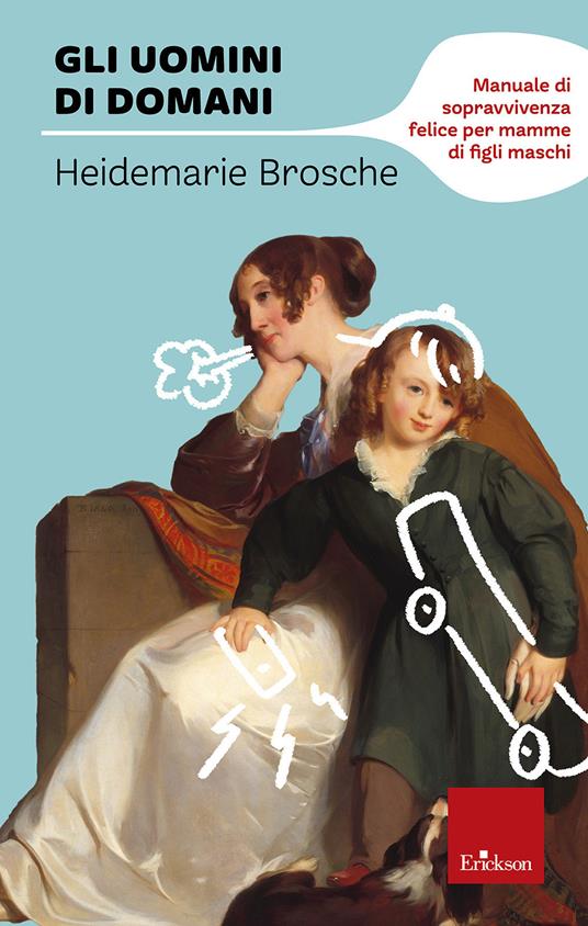 Gli uomini di domani. Manuale di sopravvivenza felice per mamme di figli maschi - Heidemarie Brosche - copertina