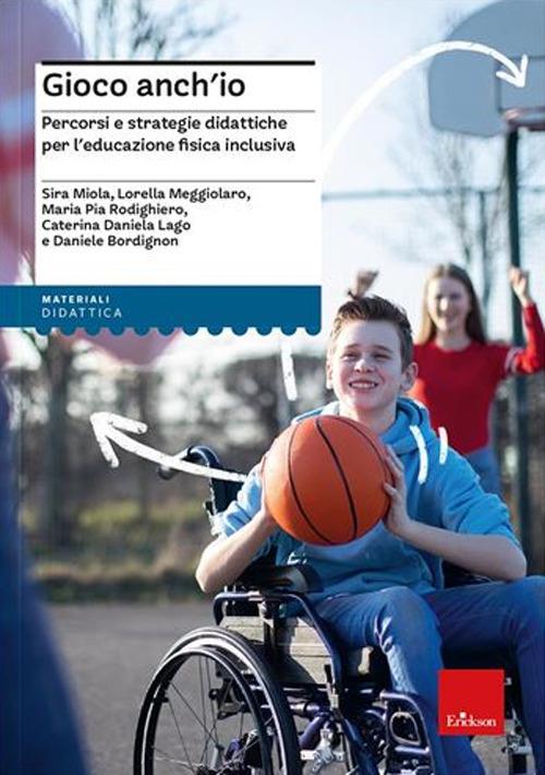 Gioco anch'io. Percorsi e strategie didattiche per l'educazione fisica inclusiva - Caterina Daniela Lago,Sira Miola,Daniele Bordignon - copertina