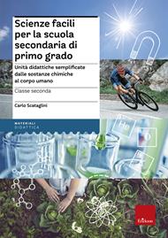 Scienze facili per la scuola secondaria di primo grado. Unità didattiche semplificate dalle sostanze chimiche al corpo umano. Classe seconda