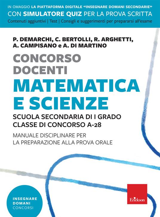 Concorso docenti. Matematica e scienze. Scuola secondaria di I grado, classe di concorso A-28. Manuale disciplinare per la preparazione alla prova orale. Con software di simulazione - Paola Demarchi,Carla Bertolli,Roberto Arghetti - copertina