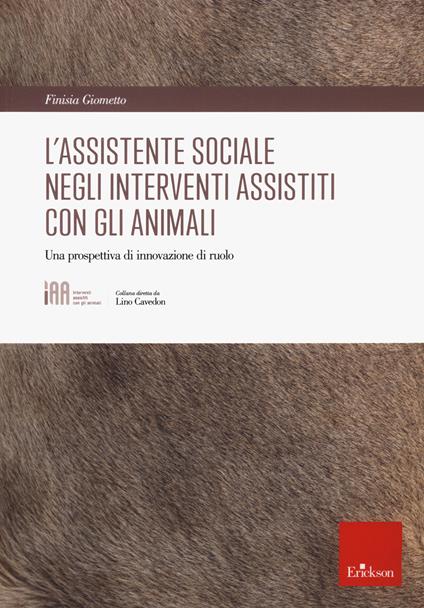 L'assistente sociale negli interventi assistiti con gli animali. Una prospettiva di innovazione di ruolo - Finisia Giometto - copertina