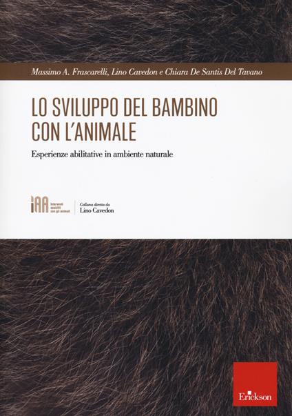 Lo sviluppo del bambino con l'animale. Esperienze abilitative in ambiente naturale - Massimo A. Frascarelli,Lino Cavedon,Chiara De Santis Del Tavano - copertina