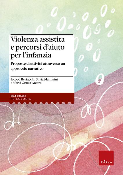 Violenza assistita e percorsi d'aiuto per l'infanzia. Proposte di attività attraverso un approccio narrativo - Iacopo Bertacchi,Silvia Mammini,Maria Grazia Anatra - copertina