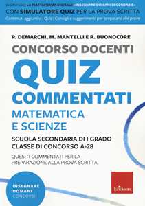 Libro Concorso docenti. Quiz commentati. Matematica e scienze. Scuola secondaria di I grado. Classe di concorso A-28. Con software di simulazione Paola Ethel Demarchi M. Mantelli R. Buonocore