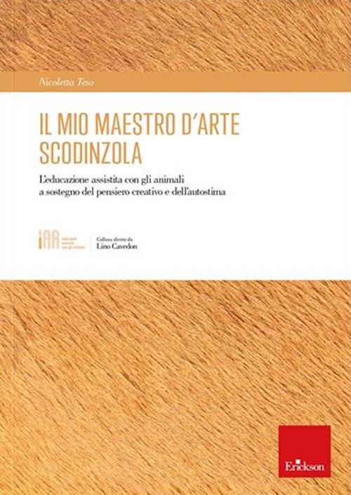 Il mio maestro d’arte scodinzola. L'educazione assistita con gli animali a sostegno del pensiero creativo e dell’autostima - Nicoletta Teso - copertina