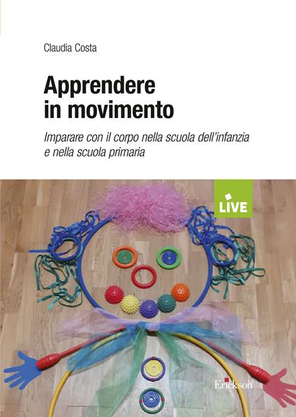 Apprendere in movimento. Imparare con il corpo nella scuola dell'infanzia e nella scuola primaria - Claudia Costa - copertina