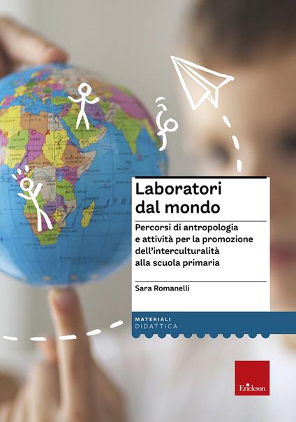 Laboratori dal mondo. Percorsi di antropologia e attività per la promozione dell’interculturalità alla scuola primaria - Sara Romanelli - copertina