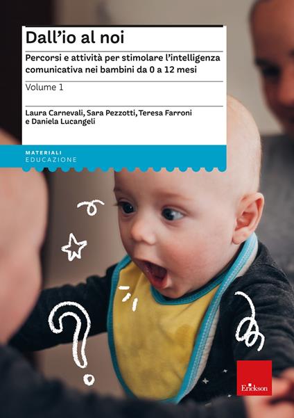 Dall'io al noi. Percorsi e attività per stimolare l'intelligenza comunicativa nei bambini da 0 a 12 mesi - Laura Carnevali,Sara Pezzotti,Teresa Farroni - copertina