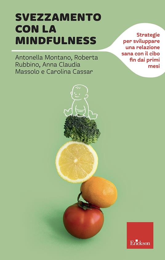 Svezzamento con la mindfulness. Strategie per sviluppare una relazione sana con il cibo fin dai primi mesi - Antonella Montano,Roberta Rubbino,Anna Claudia Massolo - copertina