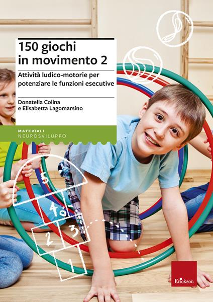 150 giochi in movimento. Attività ludico-motorie per potenziare le funzioni esecutive. Vol. 2 - Donatella Colina,Elisabetta Lagomarsino - copertina
