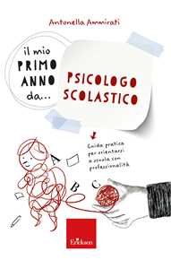 Libro Il mio primo anno da... psicologo scolastico. Guida pratica per orientarsi a scuola con professionalità Antonella Ammirati