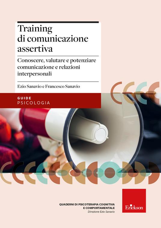 Training di comunicazione assertiva. Conoscere, valutare e potenziare comunicazione e relazioni interpersonali - Ezio Sanavio,Francesco Sanavio - copertina