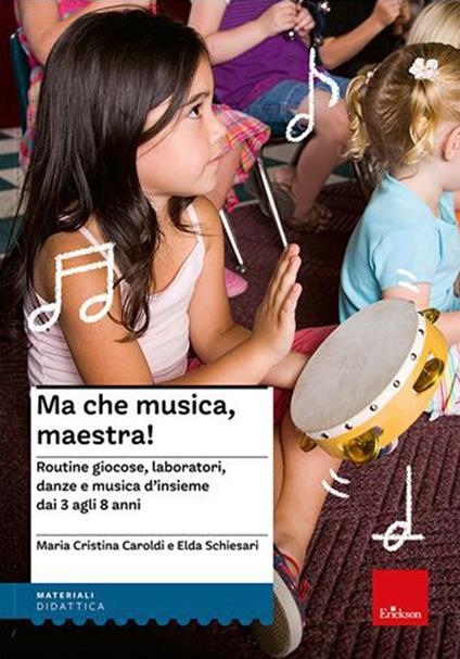 Ma che musica, maestra! Routines giocose, laboratori, danze e musica d'insieme dai 3 agli 8 anni. Nuova ediz. Con CD Audio - M. Cristina Caroldi,Elda Schiesari - copertina