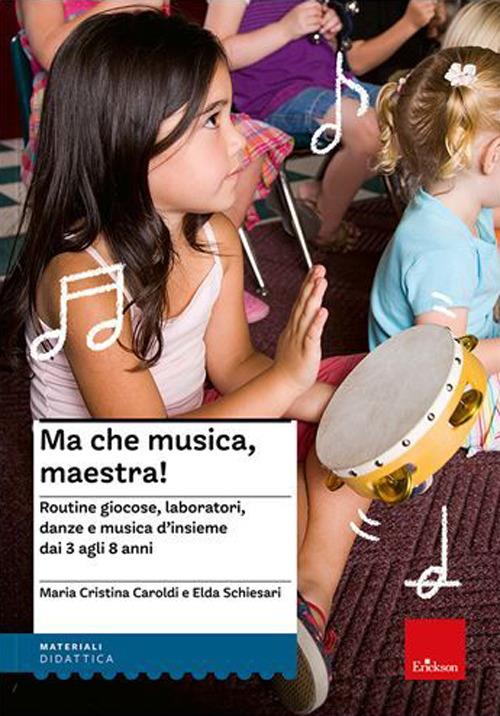Ma che musica, maestra! Routines giocose, laboratori, danze e musica d'insieme dai 3 agli 8 anni. Nuova ediz. Con CD Audio - M. Cristina Caroldi,Elda Schiesari - copertina