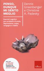 Penso, dunque mi sento meglio. Esercizi cognitivi per problemi di ansia, depressione, colpa, vergogna e rabbia. Nuova ediz.