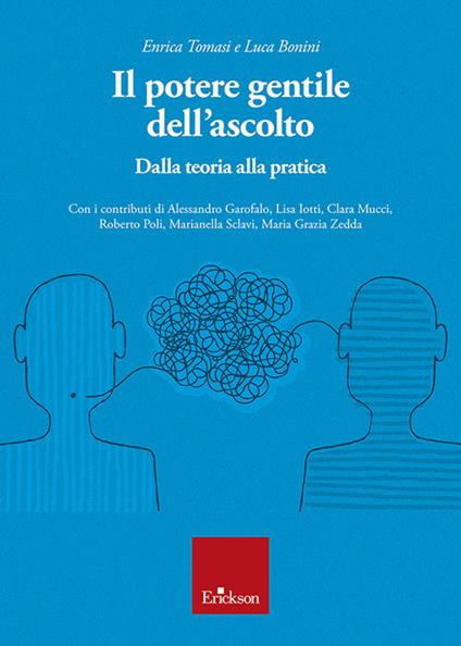 Il potere gentile dell'ascolto. Dalla teoria alla pratica - Enrica Tomasi,Luca Bonini - copertina