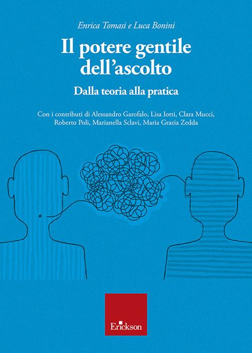 Il potere gentile dell'ascolto. Dalla teoria alla pratica - Enrica Tomasi,Luca Bonini - copertina