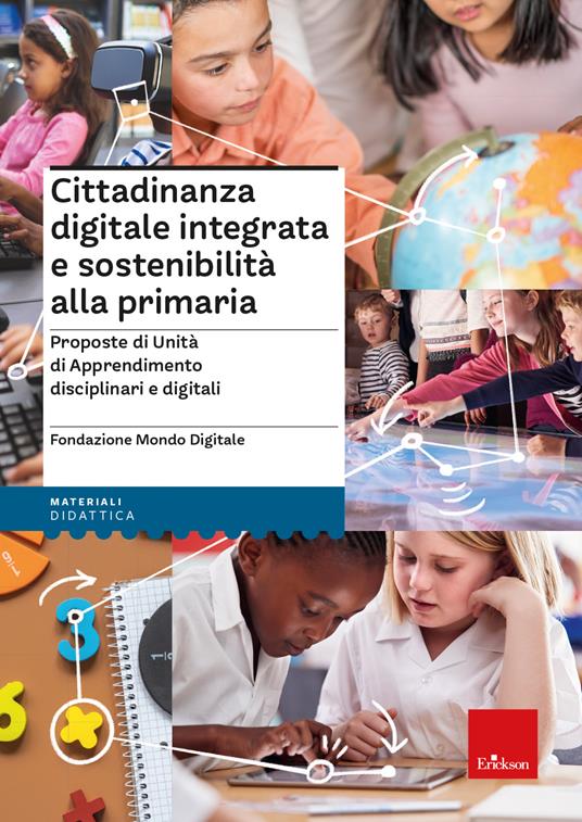 Cittadinanza digitale integrata e sostenibilità alla primaria - Proposte di Unità di Apprendimento disciplinari e digitali - Fondazione Mondo Digitale - copertina