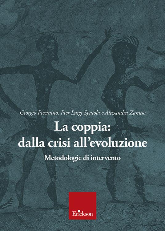 La coppia: dalla crisi all’evoluzione. Metodologie di intervento - Giorgio Piccinino,Pier Luigi Spatola,Alessandra Zanuso - copertina