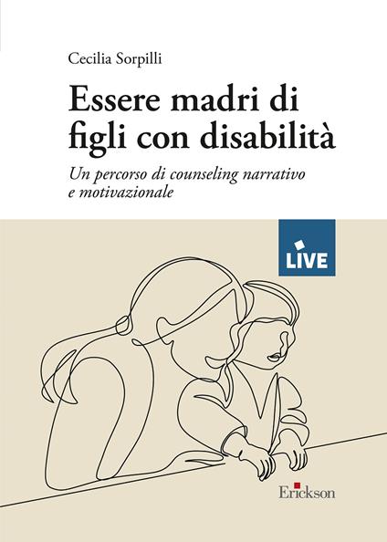 Essere madri di figli con disabilità. Un percorso di counseling narrativo e motivazionale - Cecilia Sorpilli - copertina