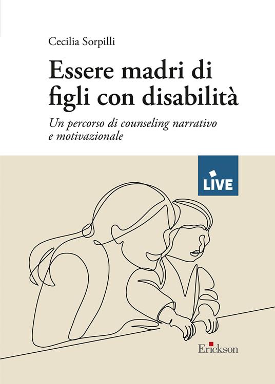 Essere madri di figli con disabilità. Un percorso di counseling narrativo e motivazionale - Cecilia Sorpilli - copertina