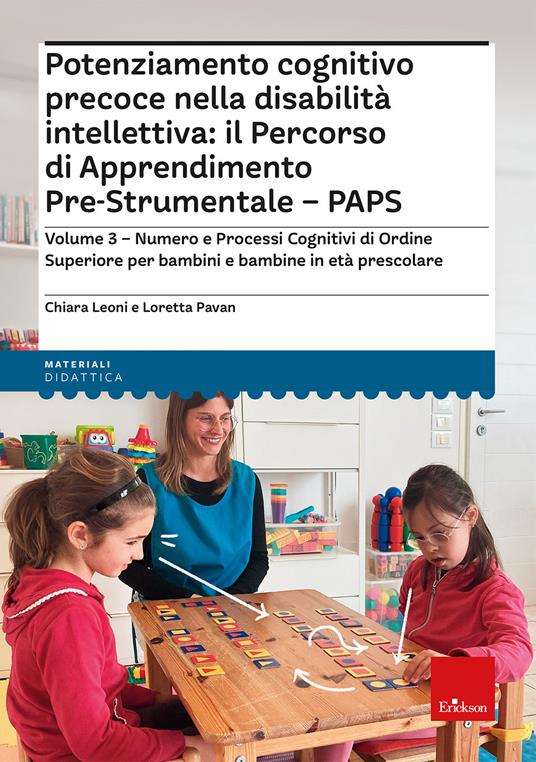Potenziamento cognitivo precoce nella disabilità intellettiva: il percorso di apprendimento pre-strumentale PAPS. Vol. 3: Numero e processi cognitivi di ordine superiore per bambini e bambine in età prescolare - Chiara Leoni,Loretta Pavan - copertina